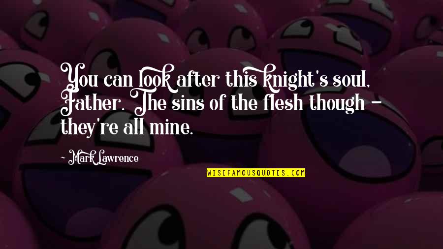 Flesh's Quotes By Mark Lawrence: You can look after this knight's soul, Father.
