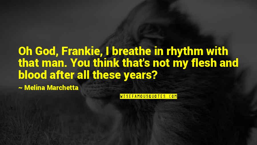 Flesh's Quotes By Melina Marchetta: Oh God, Frankie, I breathe in rhythm with