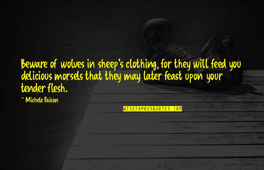 Flesh's Quotes By Michele Faison: Beware of wolves in sheep's clothing, for they