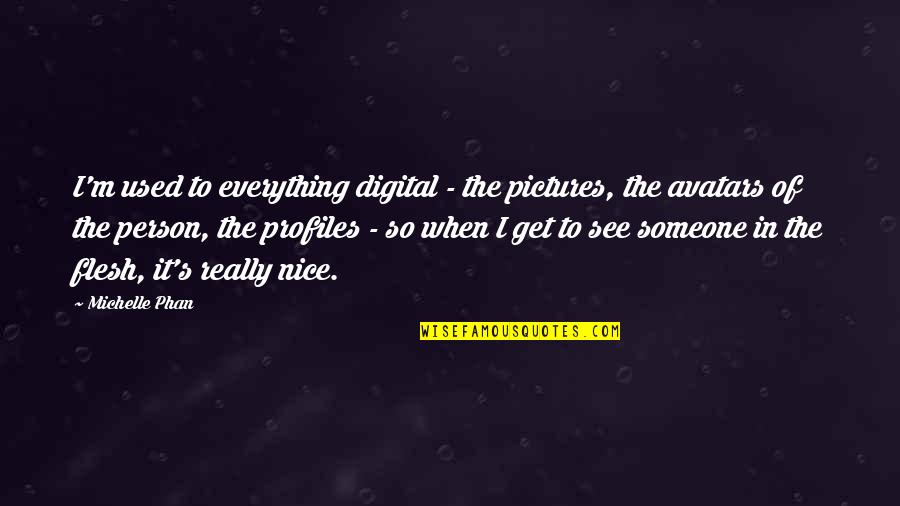 Flesh's Quotes By Michelle Phan: I'm used to everything digital - the pictures,