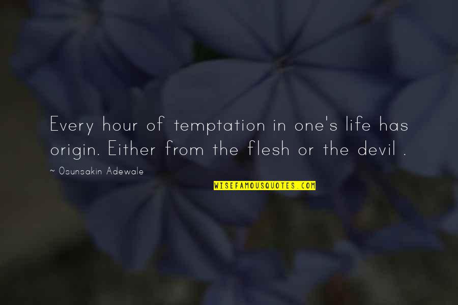 Flesh's Quotes By Osunsakin Adewale: Every hour of temptation in one's life has