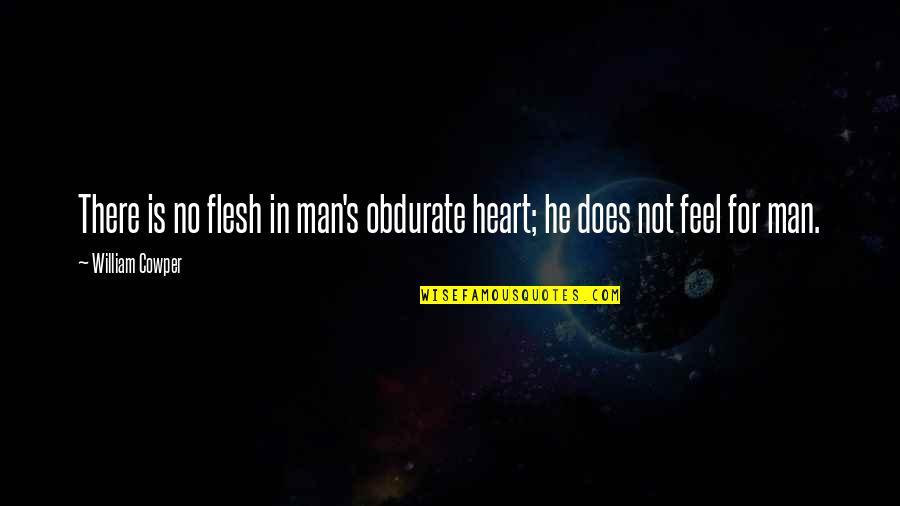 Flesh's Quotes By William Cowper: There is no flesh in man's obdurate heart;
