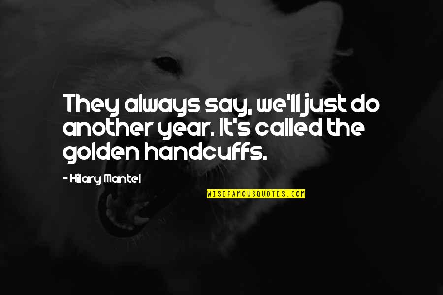 Fleshself Quotes By Hilary Mantel: They always say, we'll just do another year.