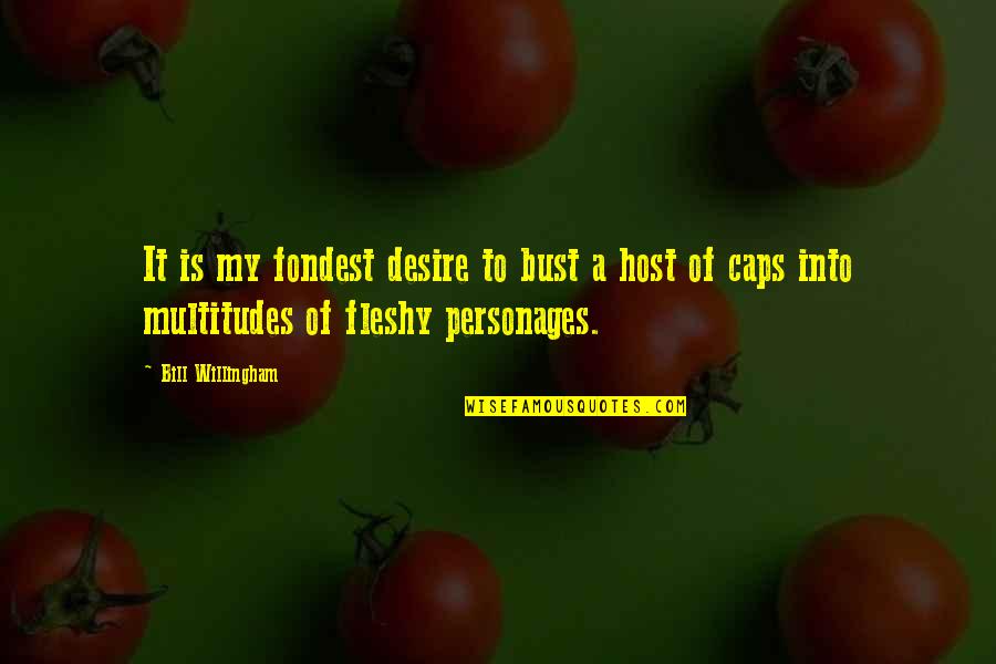 Fleshy Quotes By Bill Willingham: It is my fondest desire to bust a Fleshy Quotes By Bill Willingham: It is my fondest desire to bust a