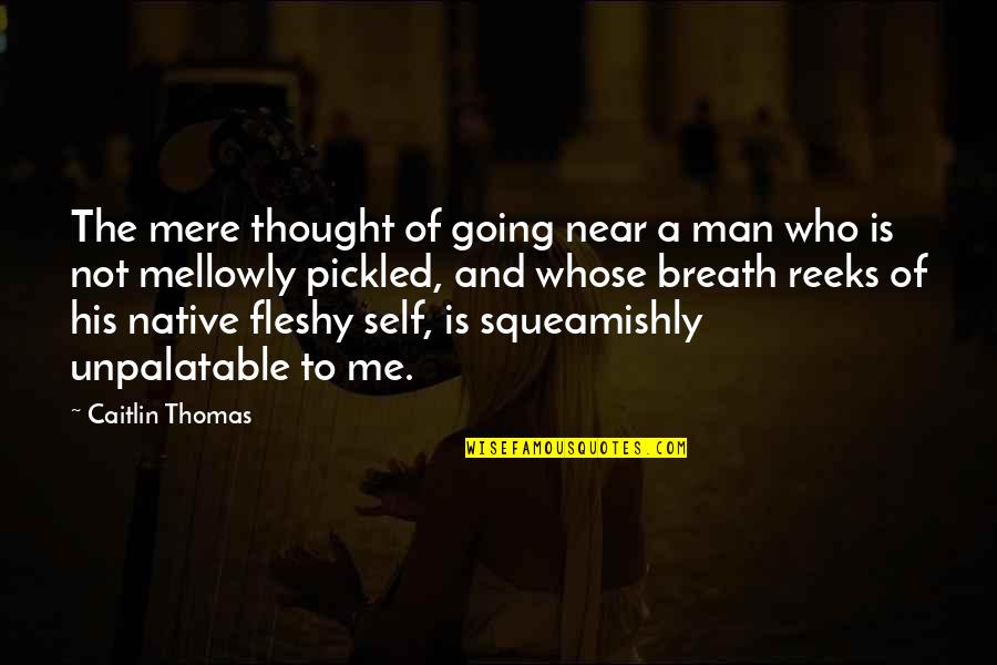 Fleshy Quotes By Caitlin Thomas: The mere thought of going near a man