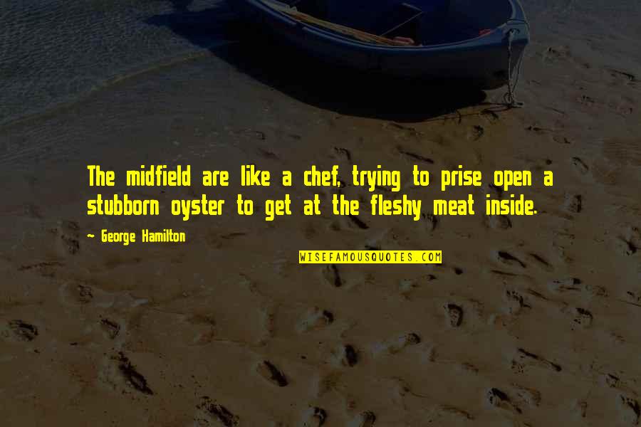 Fleshy Quotes By George Hamilton: The midfield are like a chef, trying to