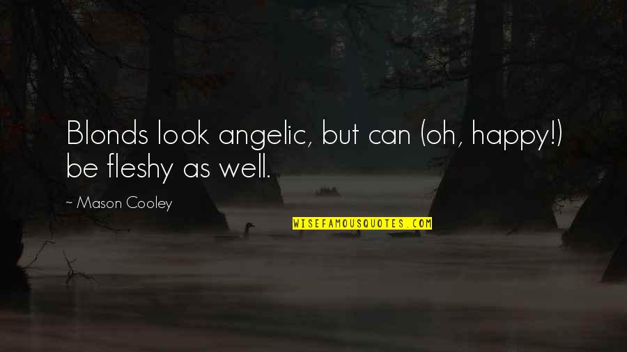 Fleshy Quotes By Mason Cooley: Blonds look angelic, but can (oh, happy!) be