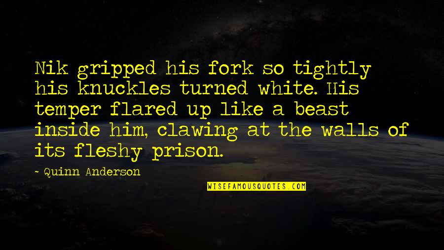 Fleshy Quotes By Quinn Anderson: Nik gripped his fork so tightly his knuckles