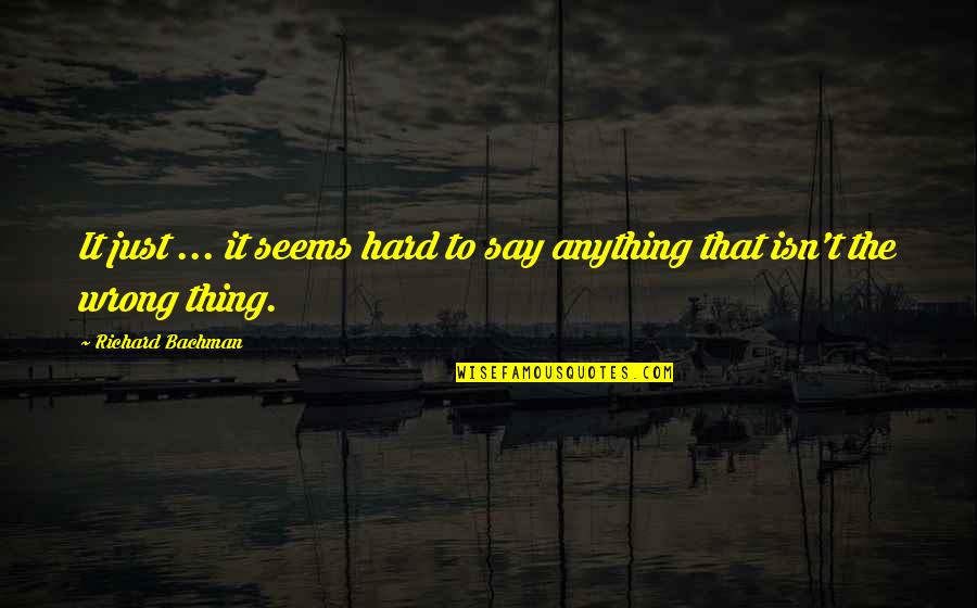 Fleshy Quotes By Richard Bachman: It just ... it seems hard to say Fleshy Quotes By Richard Bachman: It just ... it seems hard to say