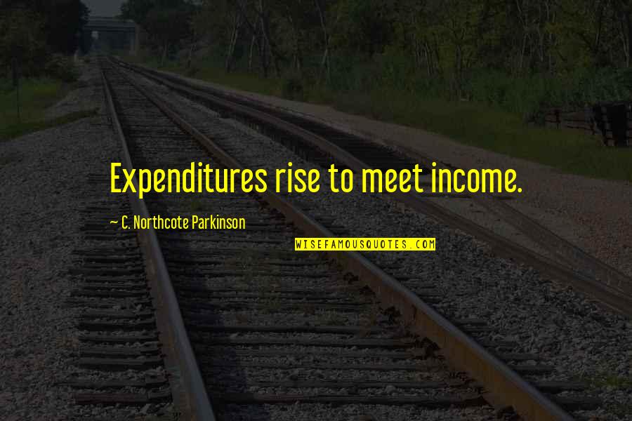 Fletcher Reede Quotes By C. Northcote Parkinson: Expenditures rise to meet income.
