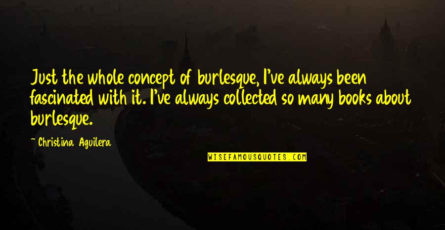 Fletcher Reede Quotes By Christina Aguilera: Just the whole concept of burlesque, I've always