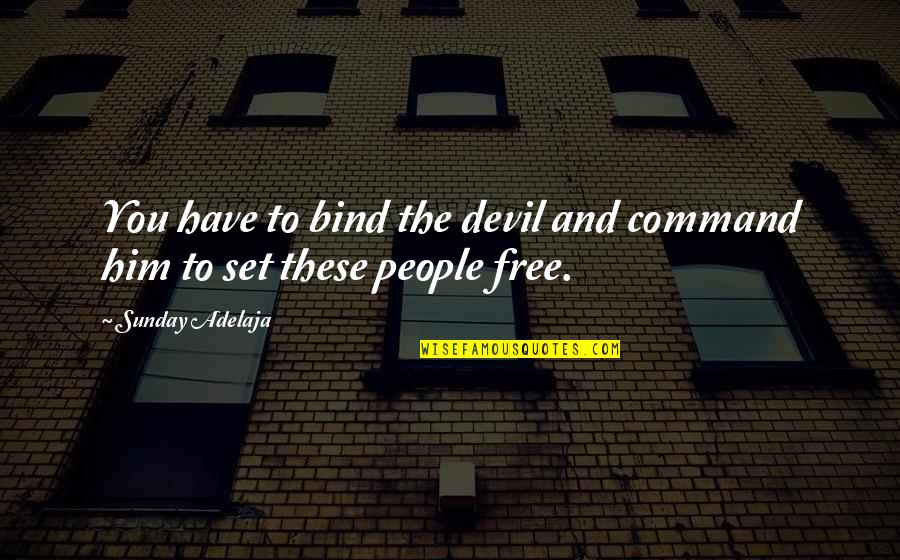 Fletcherize Your Food Quotes By Sunday Adelaja: You have to bind the devil and command Fletcherize Your Food Quotes By Sunday Adelaja: You have to bind the devil and command