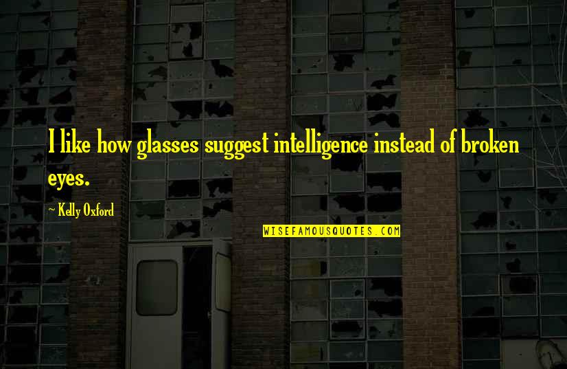 Fletcherizing Quotes By Kelly Oxford: I like how glasses suggest intelligence instead of