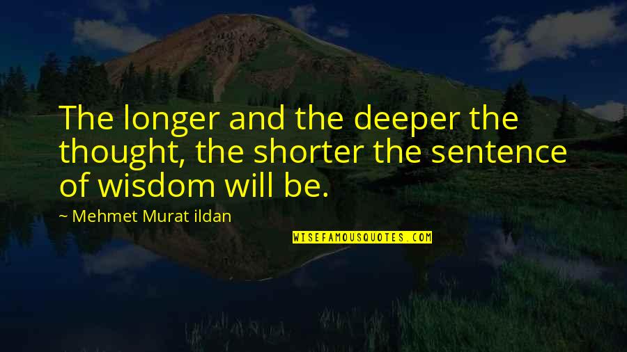 Fletcherizing Quotes By Mehmet Murat Ildan: The longer and the deeper the thought, the