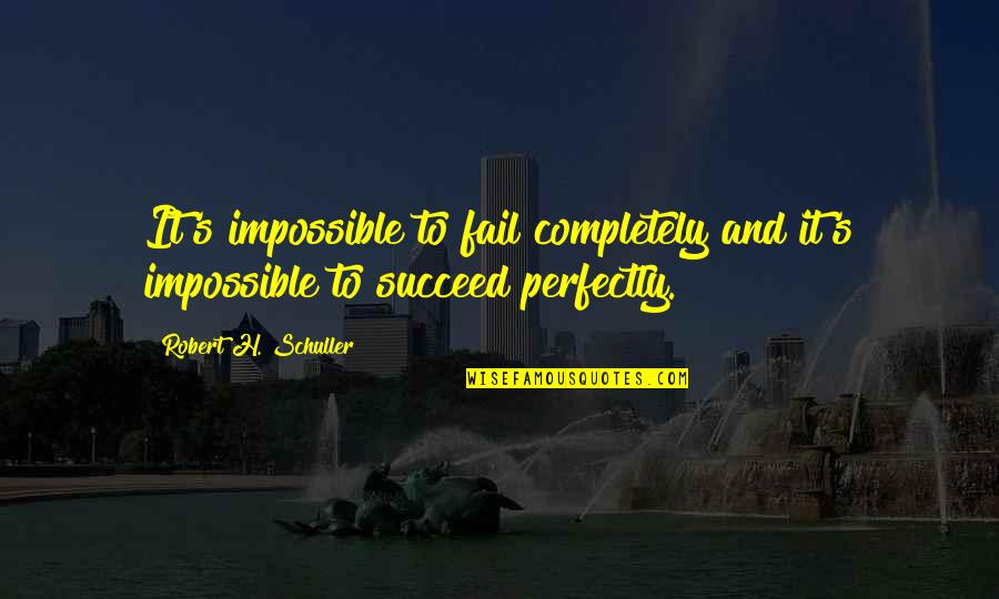 Fletching Boost Quotes By Robert H. Schuller: It's impossible to fail completely and it's impossible