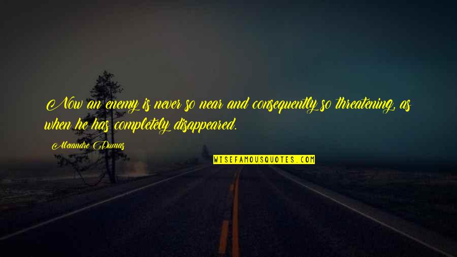 Fletes Chihuahua Quotes By Alexandre Dumas: Now an enemy is never so near and