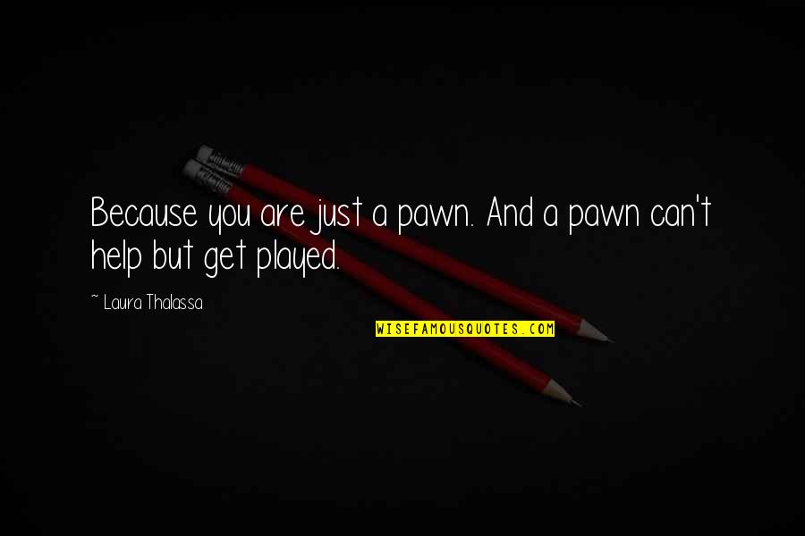 Fletes Chihuahua Quotes By Laura Thalassa: Because you are just a pawn. And a