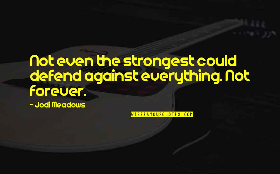 Flethender Quotes By Jodi Meadows: Not even the strongest could defend against everything.