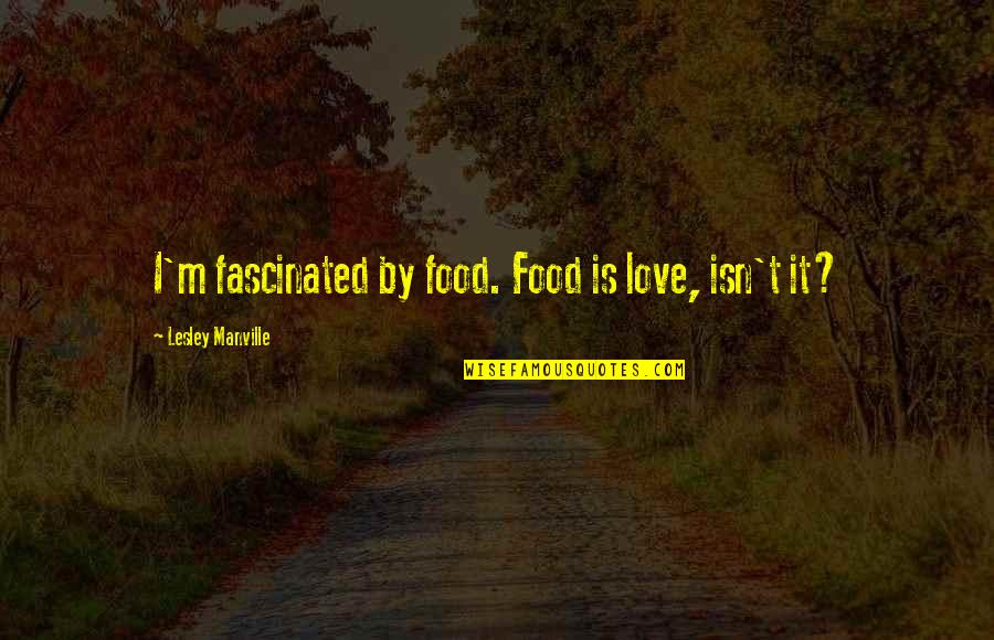 Fletith Quotes By Lesley Manville: I'm fascinated by food. Food is love, isn't