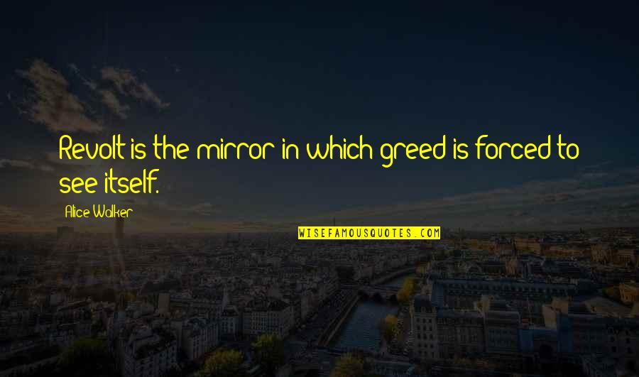 Flett Quotes By Alice Walker: Revolt is the mirror in which greed is