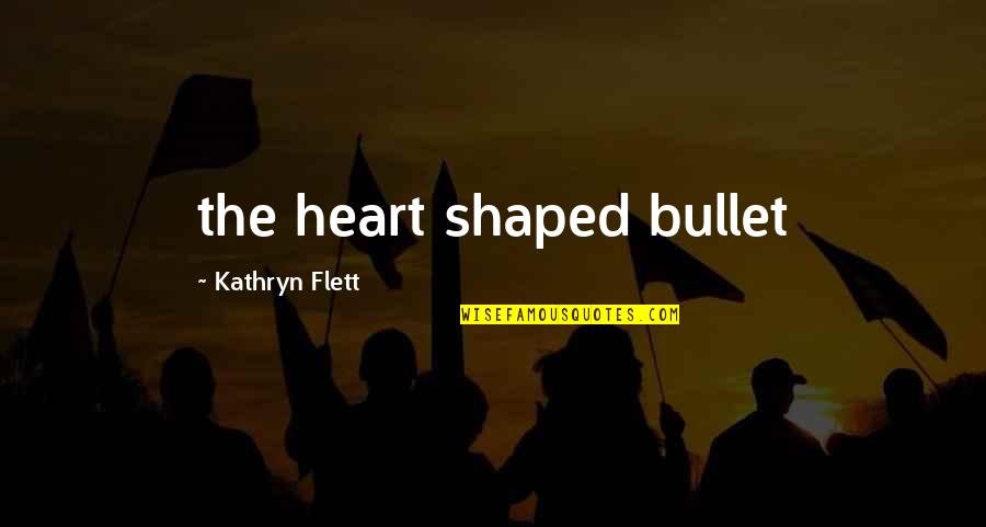 Flett Quotes By Kathryn Flett: the heart shaped bullet