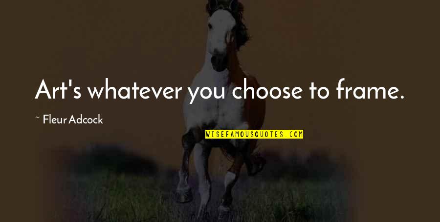Fleur Adcock Quotes By Fleur Adcock: Art's whatever you choose to frame. Fleur Adcock Quotes By Fleur Adcock: Art's whatever you choose to frame.