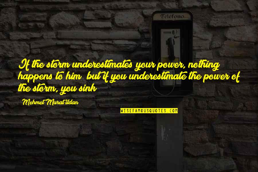 Fleur De Lis Quotes By Mehmet Murat Ildan: If the storm underestimates your power, nothing happens Fleur De Lis Quotes By Mehmet Murat Ildan: If the storm underestimates your power, nothing happens