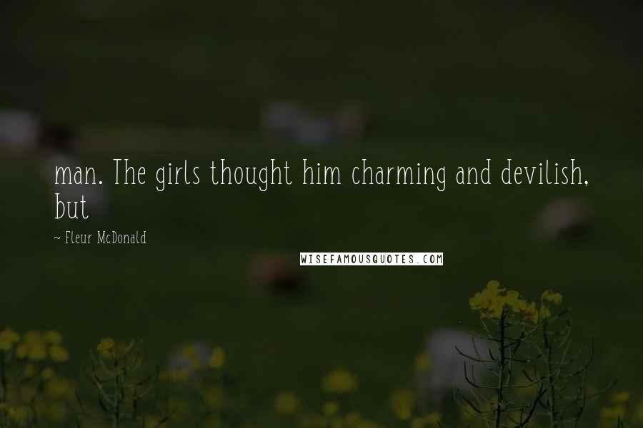 Fleur McDonald quotes: man. The girls thought him charming and devilish, but