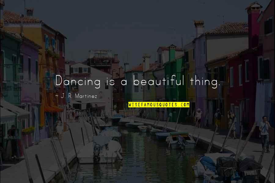 Fleurant Kennebunkport Quotes By J. R. Martinez: Dancing is a beautiful thing. Fleurant Kennebunkport Quotes By J. R. Martinez: Dancing is a beautiful thing.