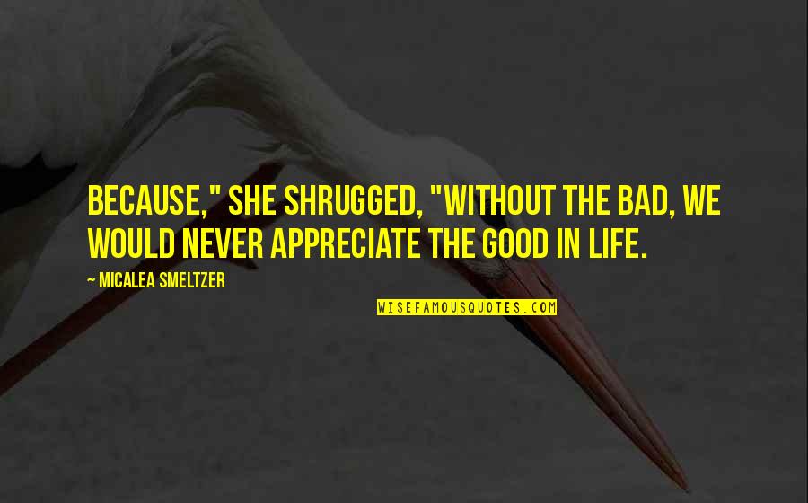 Fleurant Kennebunkport Quotes By Micalea Smeltzer: Because," she shrugged, "without the bad, we would Fleurant Kennebunkport Quotes By Micalea Smeltzer: Because," she shrugged, "without the bad, we would