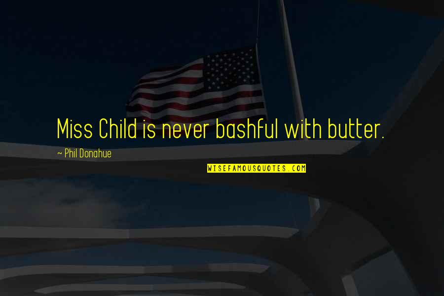 Fleurent Oil Quotes By Phil Donahue: Miss Child is never bashful with butter.