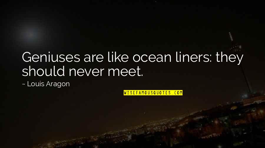 Fleurice Quotes By Louis Aragon: Geniuses are like ocean liners: they should never Fleurice Quotes By Louis Aragon: Geniuses are like ocean liners: they should never