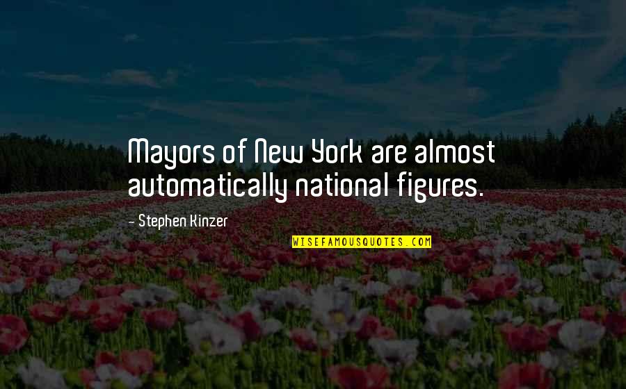 Fleuriel Secretary Quotes By Stephen Kinzer: Mayors of New York are almost automatically national Fleuriel Secretary Quotes By Stephen Kinzer: Mayors of New York are almost automatically national