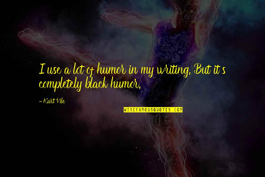 Fleurieu Quotes By Kurt Vile: I use a lot of humor in my