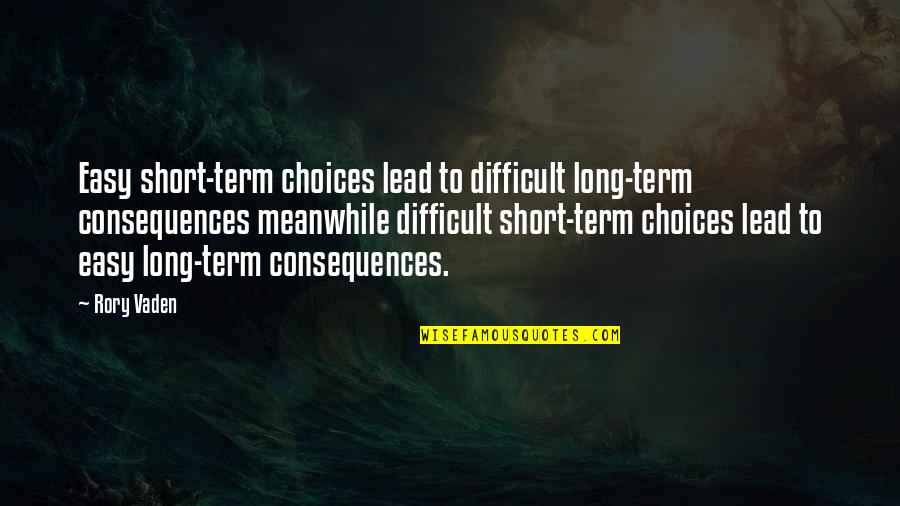 Fleurieu Regional Waste Quotes By Rory Vaden: Easy short-term choices lead to difficult long-term consequences