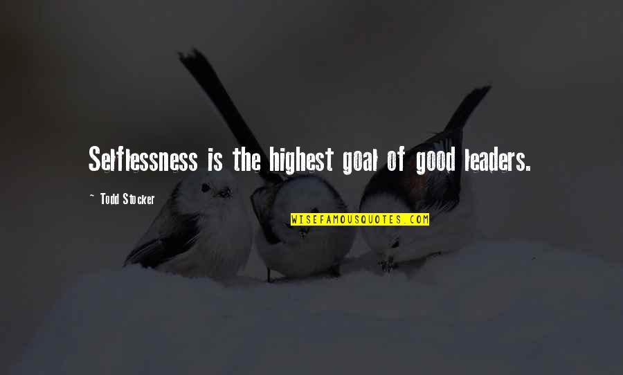 Fleurieu South Quotes By Todd Stocker: Selflessness is the highest goal of good leaders.