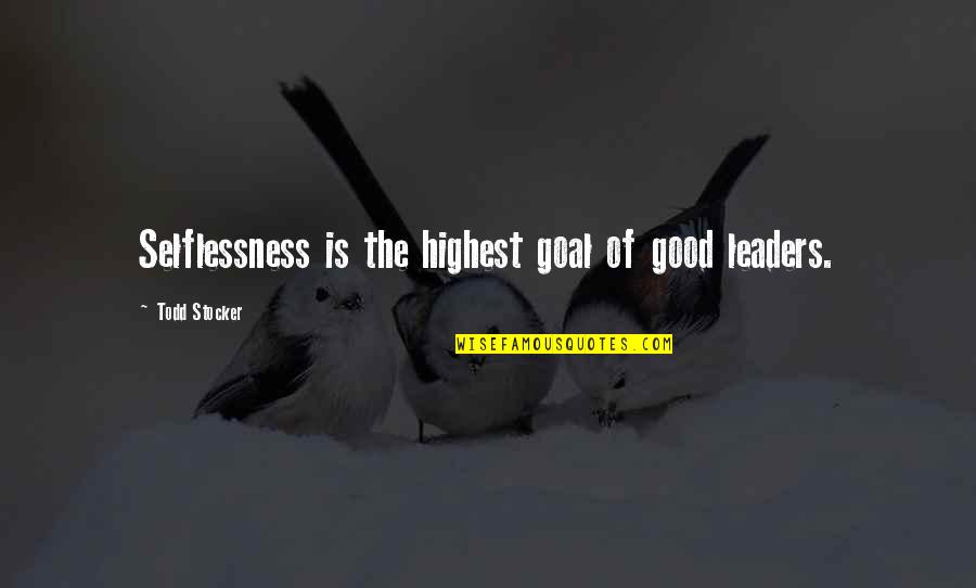 Fleurieu South Quotes By Todd Stocker: Selflessness is the highest goal of good leaders. Fleurieu South Quotes By Todd Stocker: Selflessness is the highest goal of good leaders.