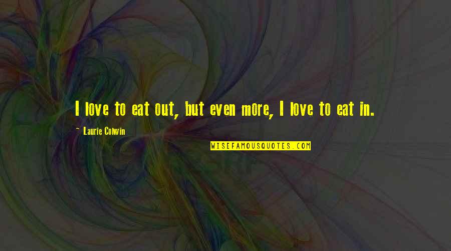 Fleurieu Sur Quotes By Laurie Colwin: I love to eat out, but even more, Fleurieu Sur Quotes By Laurie Colwin: I love to eat out, but even more,