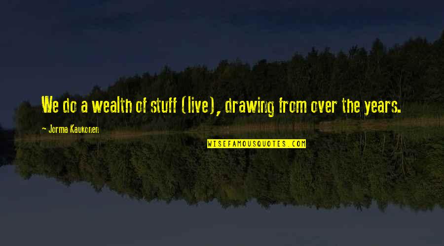 Fleuriot Gen Ve Quotes By Jorma Kaukonen: We do a wealth of stuff (live), drawing