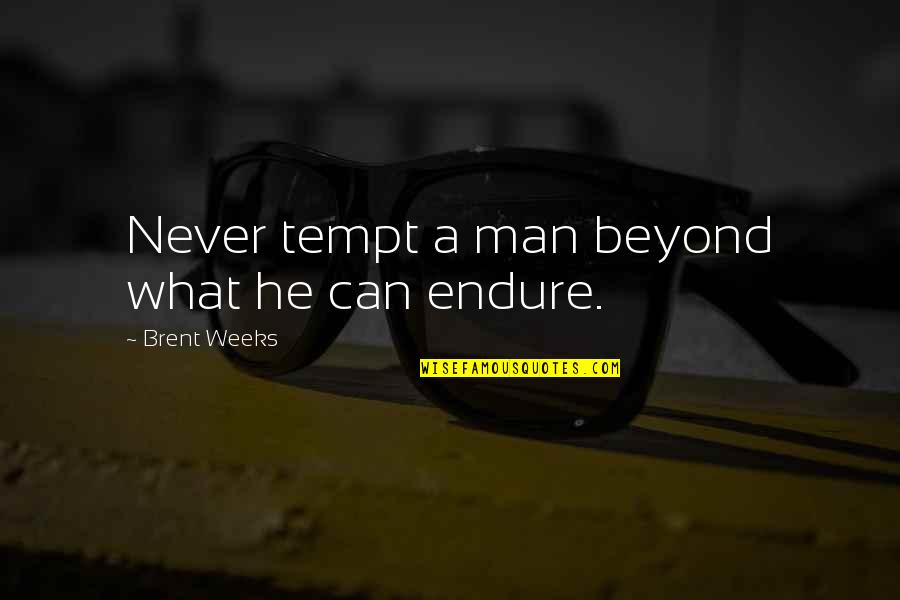 Fleurir Les Quotes By Brent Weeks: Never tempt a man beyond what he can Fleurir Les Quotes By Brent Weeks: Never tempt a man beyond what he can