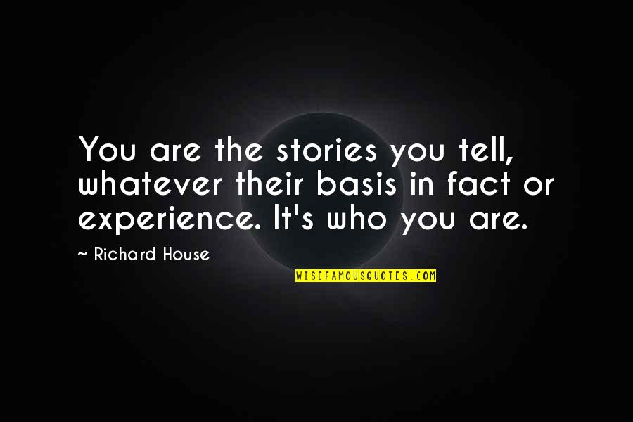 Fleurissant Quotes By Richard House: You are the stories you tell, whatever their Fleurissant Quotes By Richard House: You are the stories you tell, whatever their