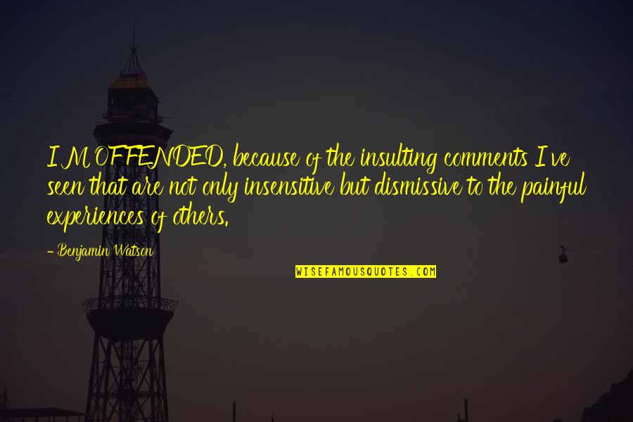 Fleurus Tissage Quotes By Benjamin Watson: I'M OFFENDED, because of the insulting comments I've