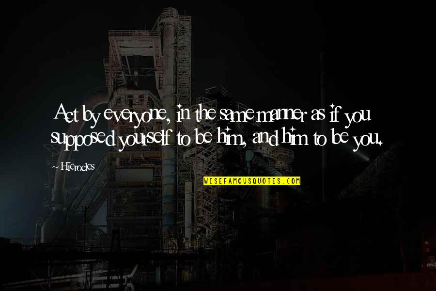 Fleurus Tissage Quotes By Hierocles: Act by everyone, in the same manner as