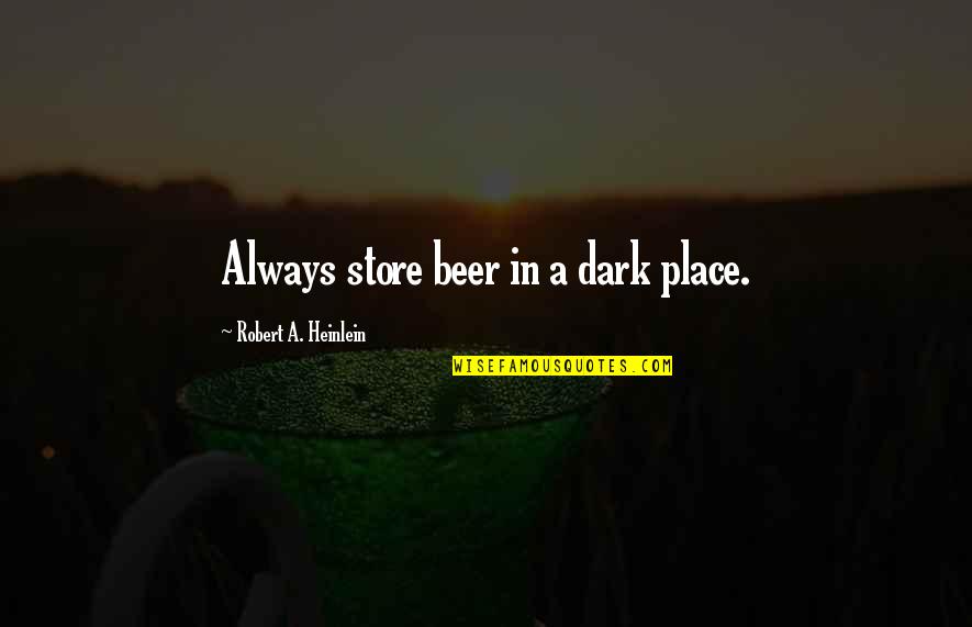 Fleurus Tissage Quotes By Robert A. Heinlein: Always store beer in a dark place.