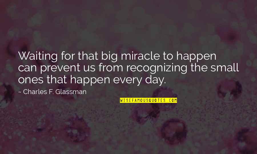 Fleury Quotes By Charles F. Glassman: Waiting for that big miracle to happen can Fleury Quotes By Charles F. Glassman: Waiting for that big miracle to happen can