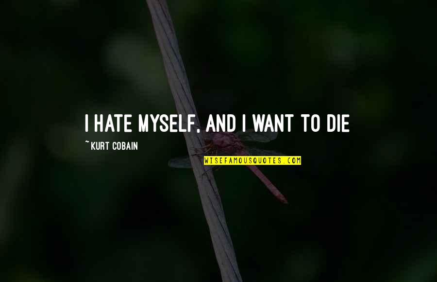 Fleury Quotes By Kurt Cobain: I hate myself, and I want to die Fleury Quotes By Kurt Cobain: I hate myself, and I want to die