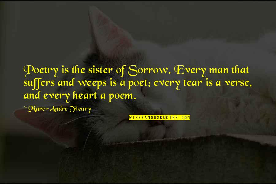 Fleury Quotes By Marc-Andre Fleury: Poetry is the sister of Sorrow. Every man Fleury Quotes By Marc-Andre Fleury: Poetry is the sister of Sorrow. Every man