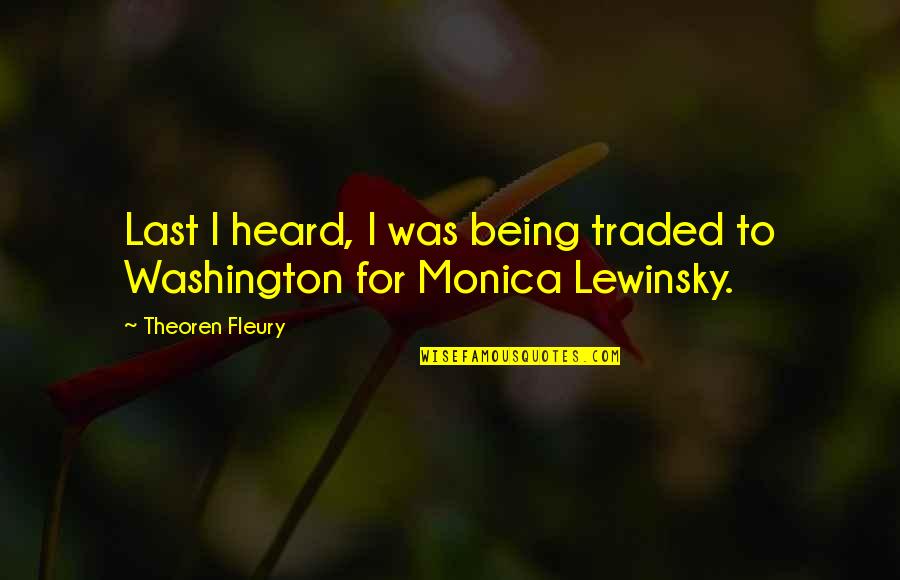 Fleury Quotes By Theoren Fleury: Last I heard, I was being traded to Fleury Quotes By Theoren Fleury: Last I heard, I was being traded to