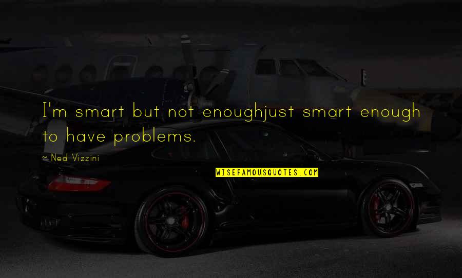 Fleuves Deurope Quotes By Ned Vizzini: I'm smart but not enoughjust smart enough to