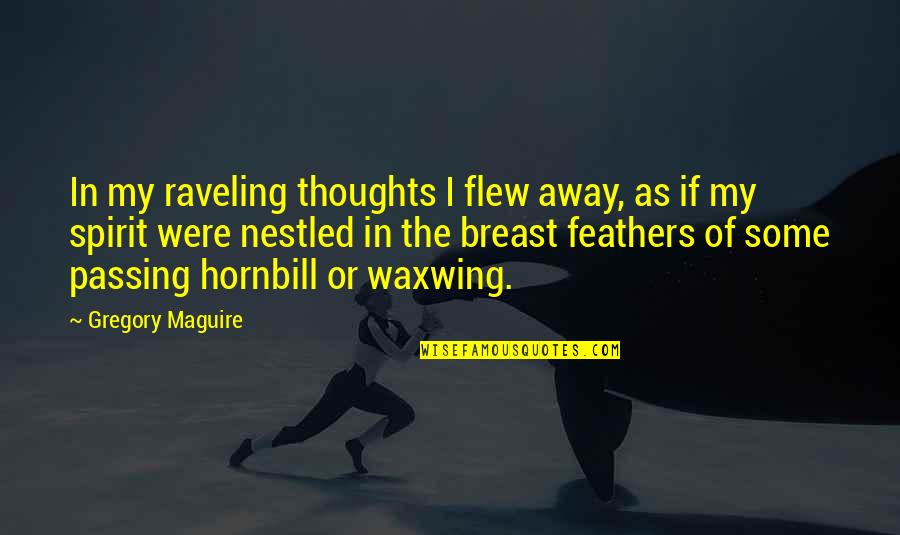 Flew Away Quotes By Gregory Maguire: In my raveling thoughts I flew away, as Flew Away Quotes By Gregory Maguire: In my raveling thoughts I flew away, as